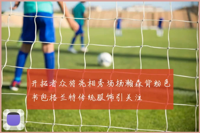 开拓者众将亮相秀场杨瀚森背粉色书包格兰特传统服饰引关注